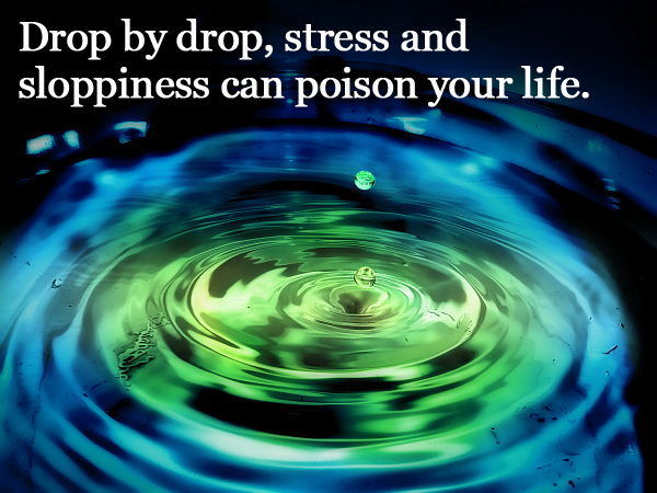 Not being organized, and stress, can poison your life